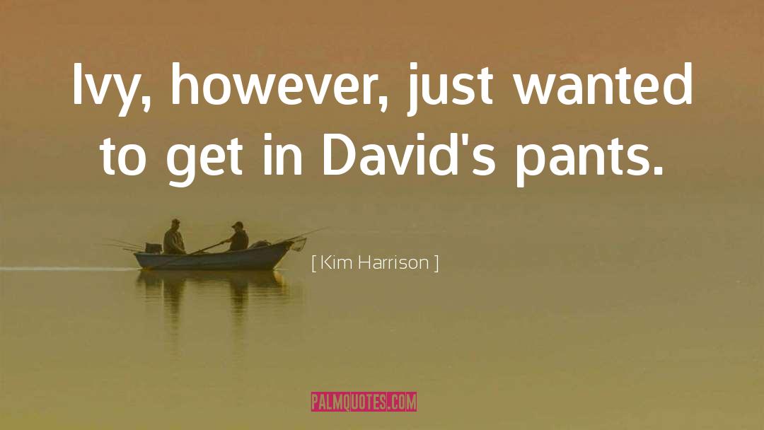 Kim Harrison Quotes: Ivy, however, just wanted to