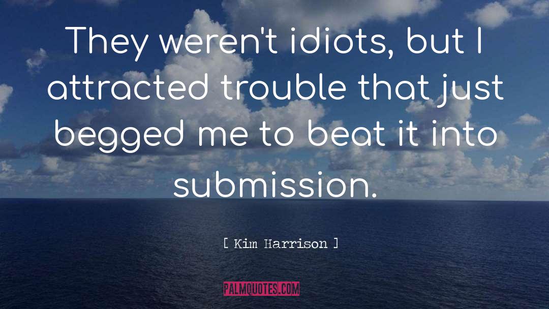 Kim Harrison Quotes: They weren't idiots, but I