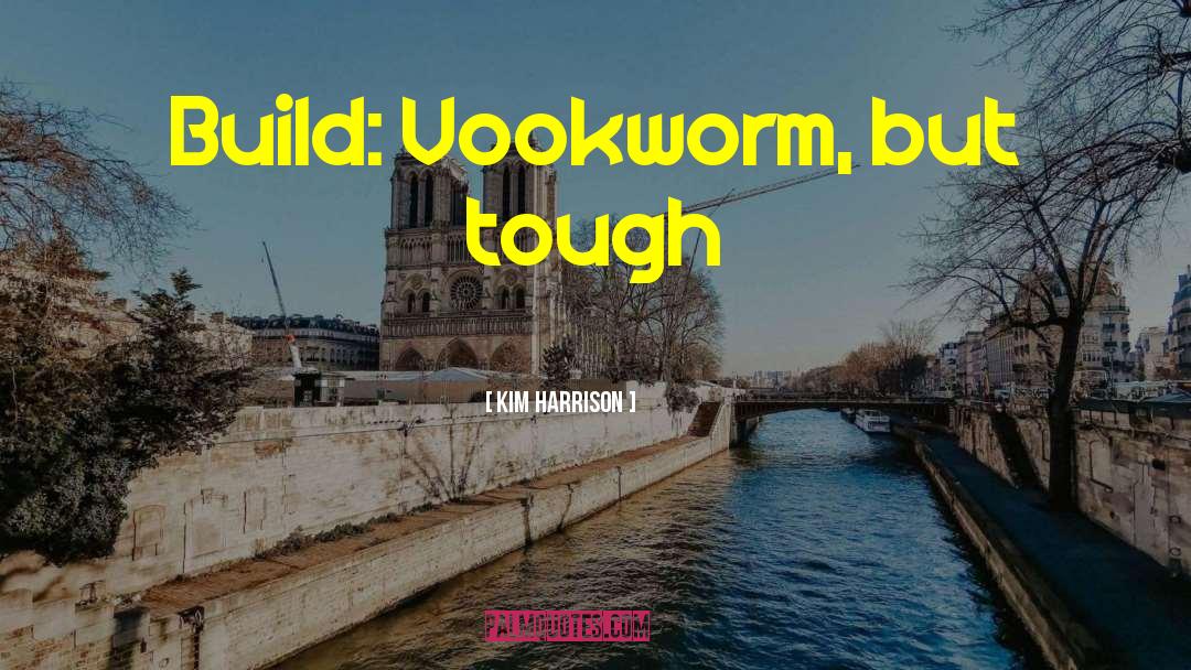 Kim Harrison Quotes: Build: Vookworm, but tough