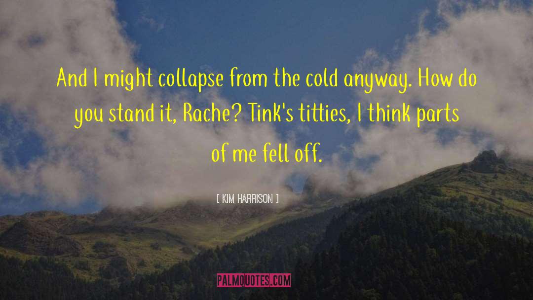 Kim Harrison Quotes: And I might collapse from