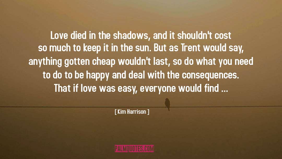 Kim Harrison Quotes: Love died in the shadows,