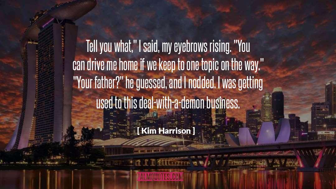 Kim Harrison Quotes: Tell you what,