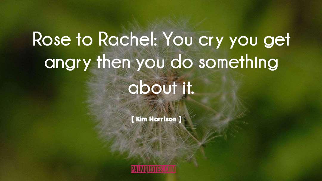 Kim Harrison Quotes: Rose to Rachel:<br> You cry