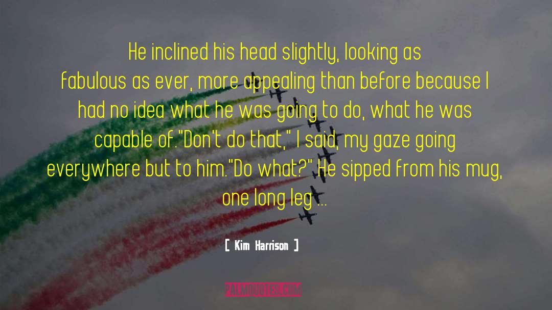 Kim Harrison Quotes: He inclined his head slightly,