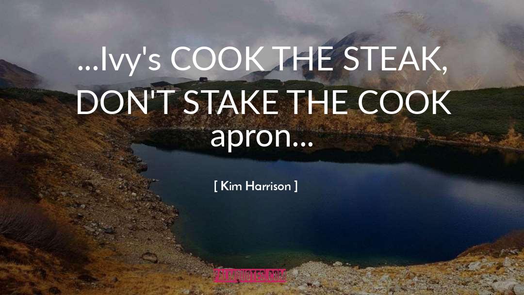 Kim Harrison Quotes: ...Ivy's COOK THE STEAK, DON'T