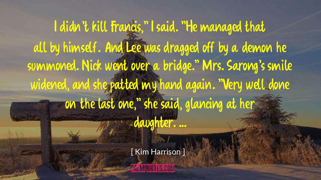 Kim Harrison Quotes: I didn't kill Francis,