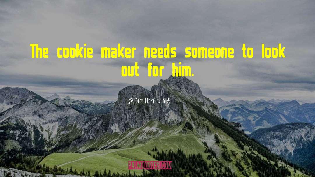 Kim Harrison Quotes: The cookie maker needs someone