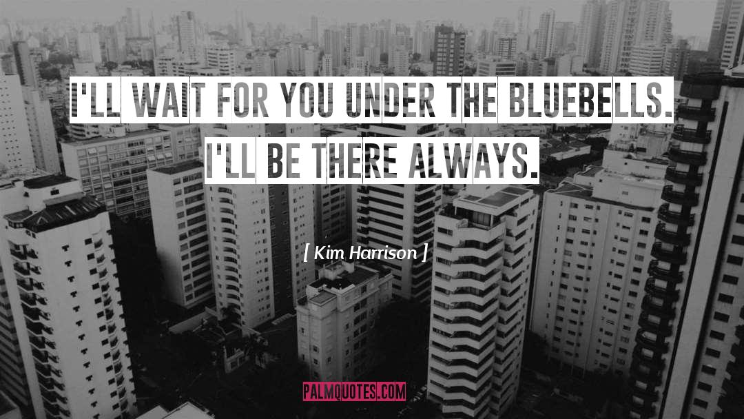 Kim Harrison Quotes: I'll wait for you under