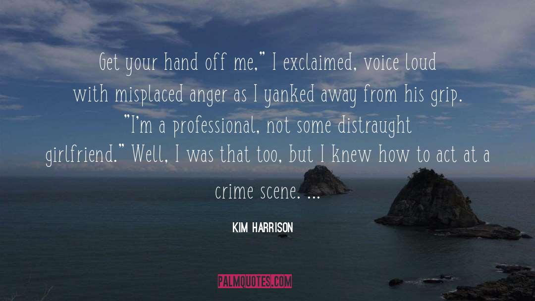 Kim Harrison Quotes: Get your hand off me,