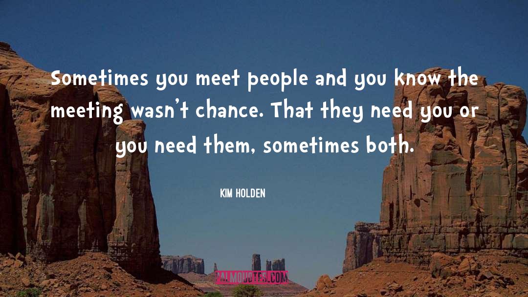 Kim Holden Quotes: Sometimes you meet people and