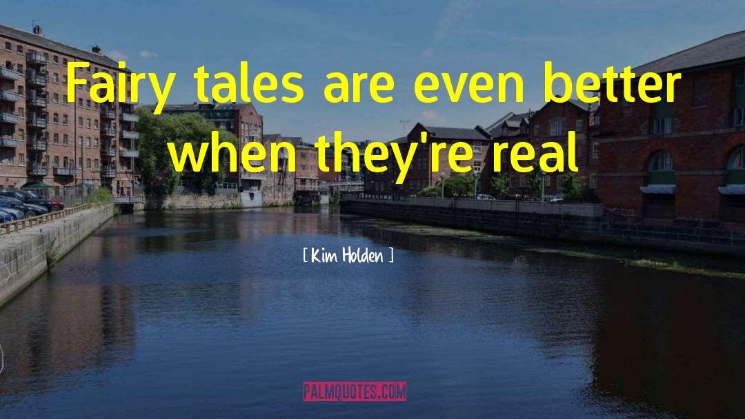 Kim Holden Quotes: Fairy tales are even better