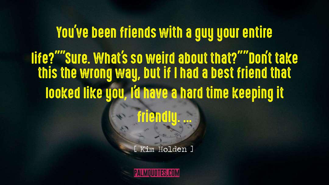 Kim Holden Quotes: You've been friends with a