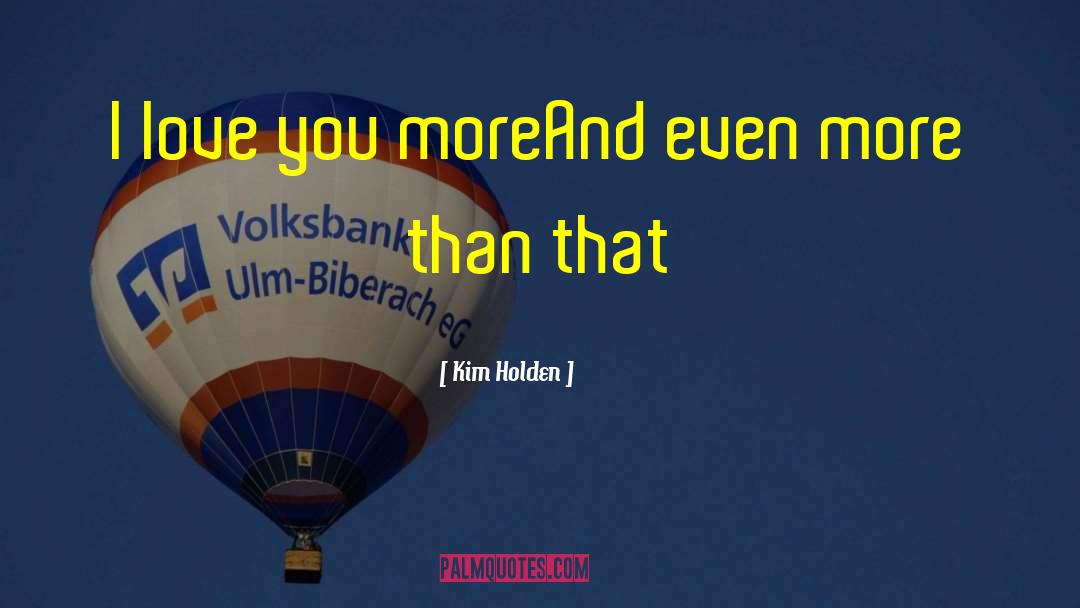 Kim Holden Quotes: I love you more<br />And