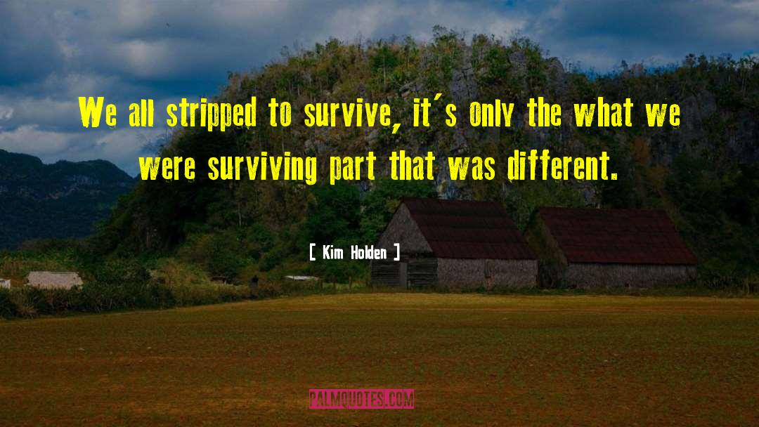 Kim Holden Quotes: We all stripped to survive,