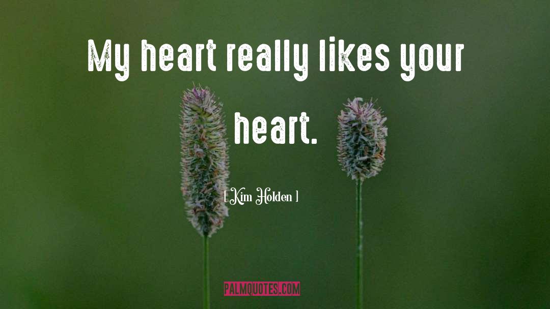 Kim Holden Quotes: My heart really likes your