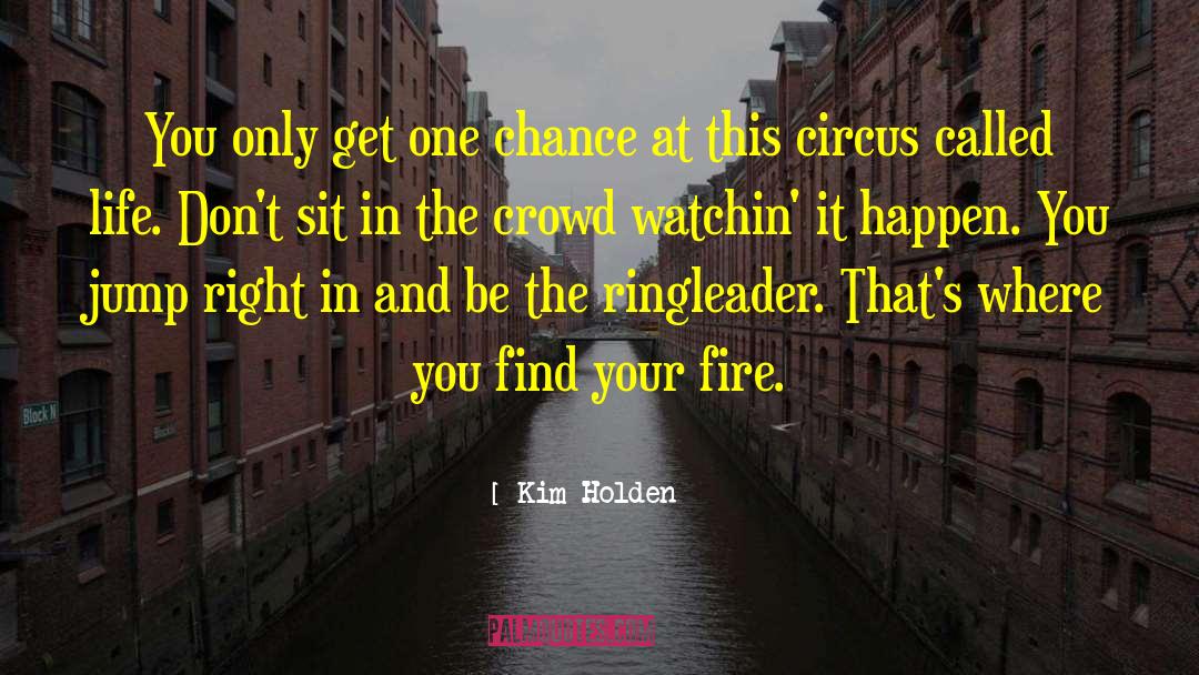 Kim Holden Quotes: You only get one chance