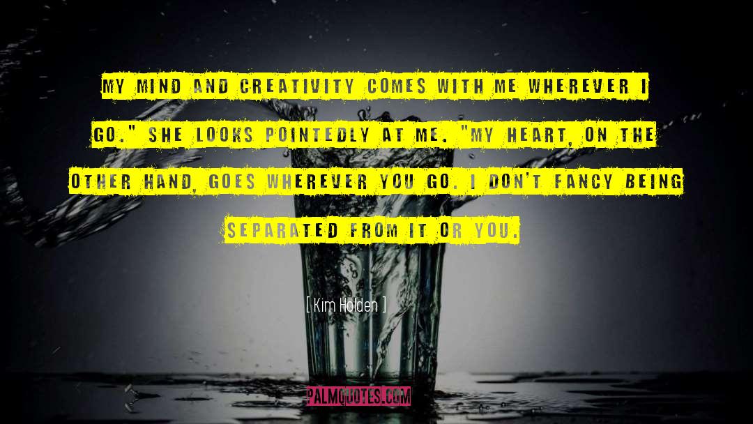 Kim Holden Quotes: My mind and creativity comes