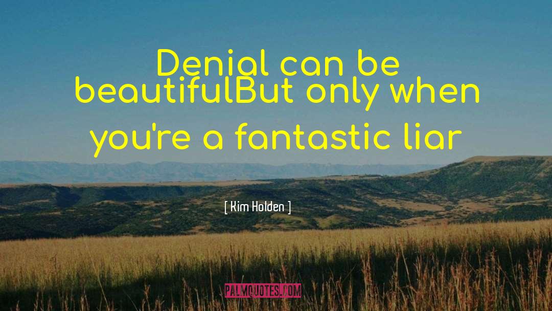 Kim Holden Quotes: Denial can be beautiful<br>But only