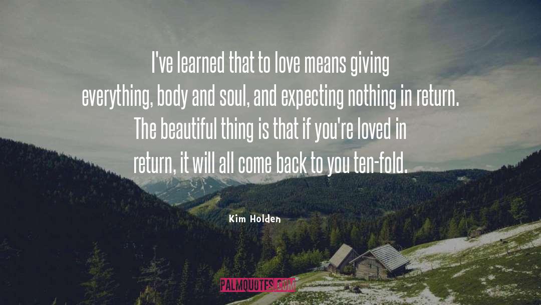 Kim Holden Quotes: I've learned that to love