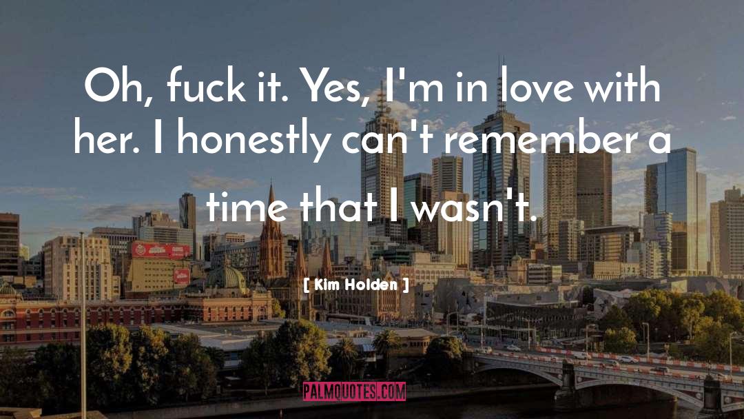 Kim Holden Quotes: Oh, fuck it. Yes, I'm