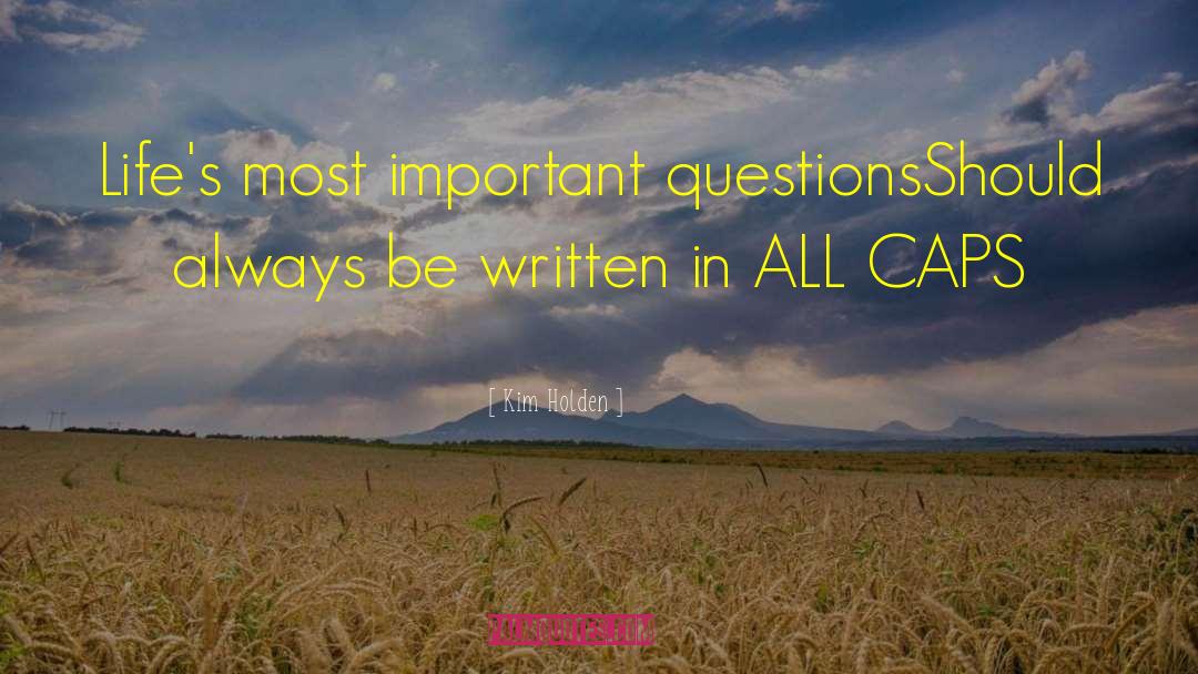 Kim Holden Quotes: Life's most important questions<br>Should always