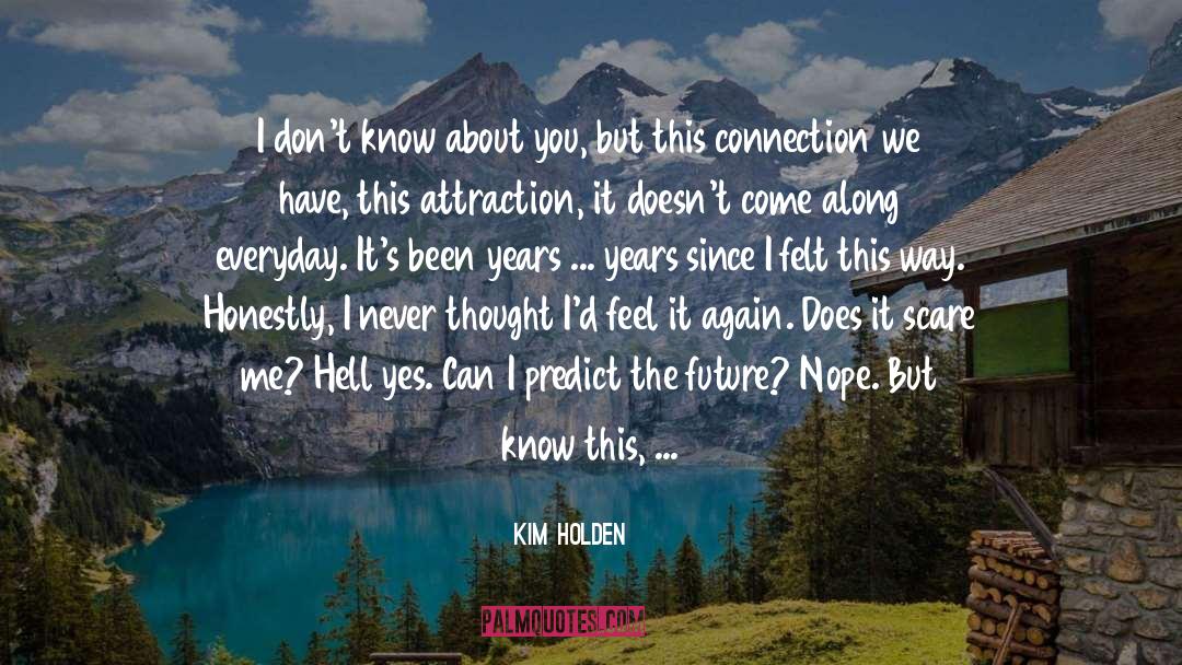 Kim Holden Quotes: I don't know about you,