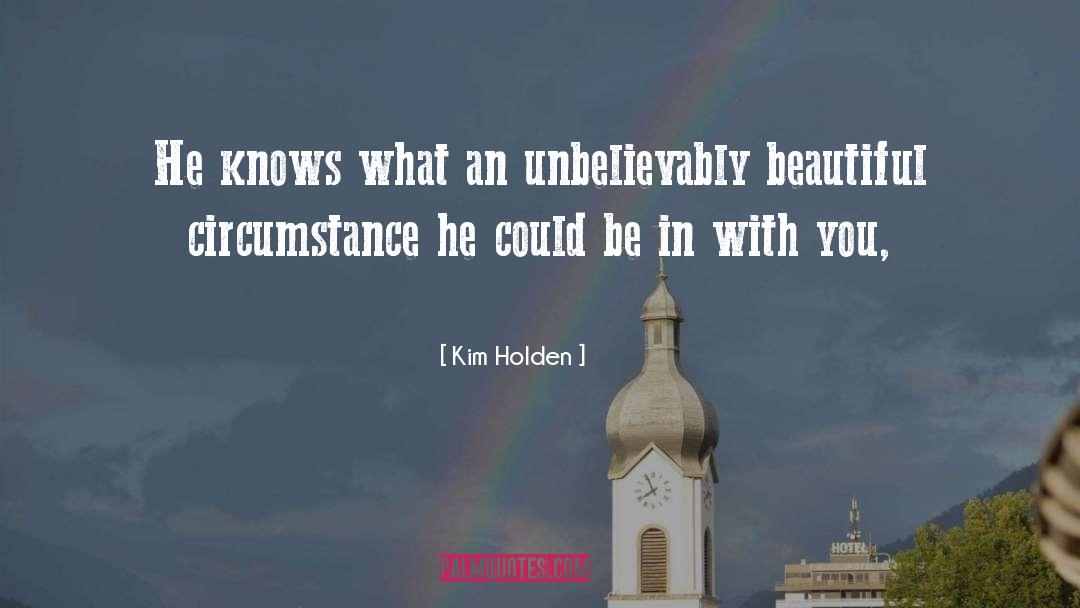 Kim Holden Quotes: He knows what an unbelievably