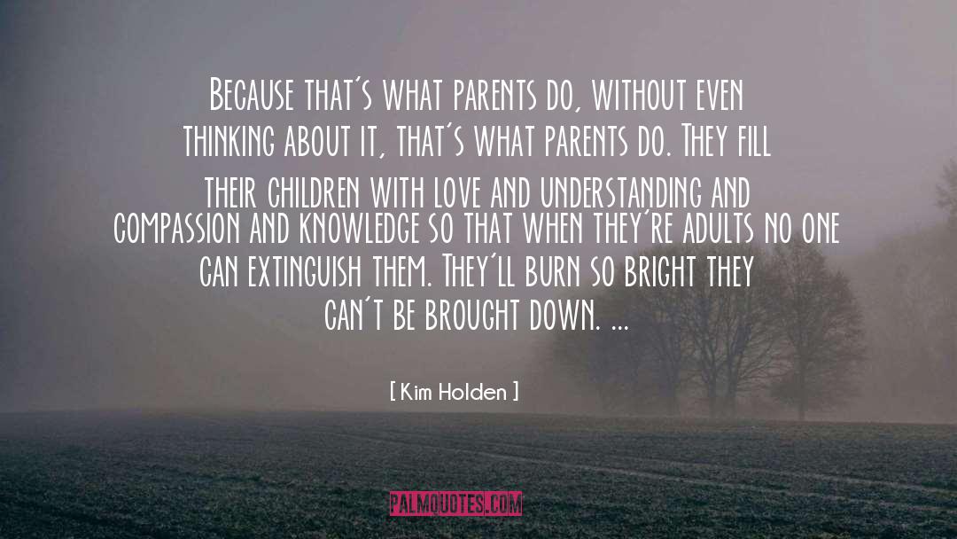 Kim Holden Quotes: Because that's what parents do,