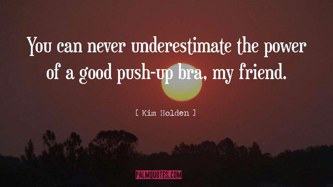 Kim Holden Quotes: You can never underestimate the