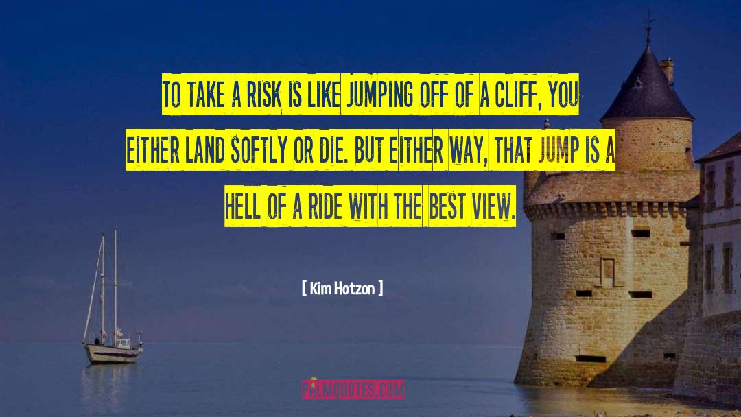 Kim Hotzon Quotes: To take a risk is