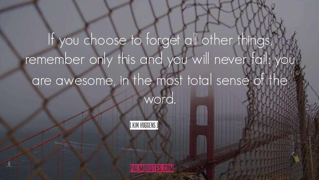 Kim Huggens Quotes: If you choose to forget