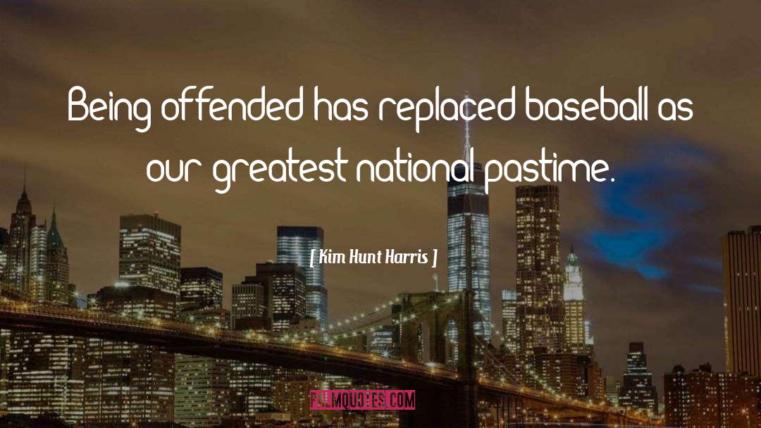 Kim Hunt Harris Quotes: Being offended has replaced baseball