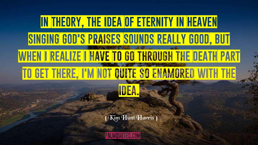 Kim Hunt Harris Quotes: In theory, the idea of