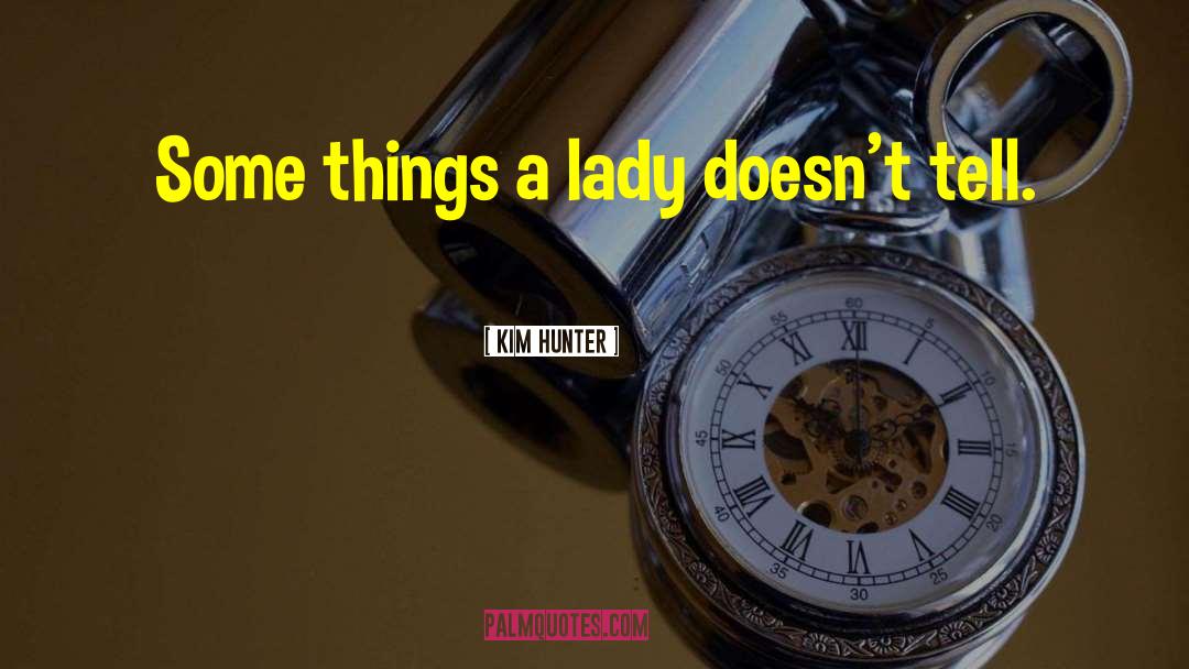 Kim Hunter Quotes: Some things a lady doesn't