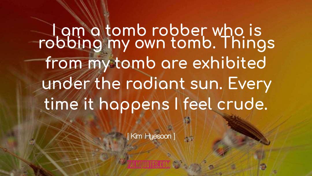 Kim Hyesoon Quotes: I am a tomb robber