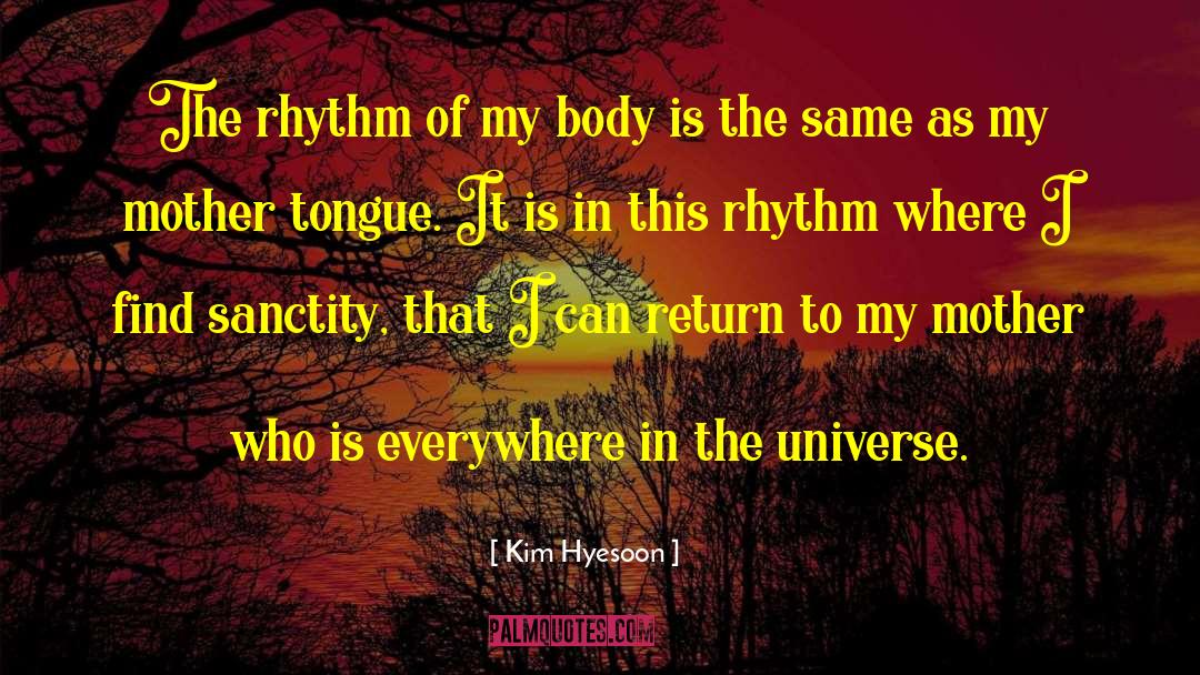 Kim Hyesoon Quotes: The rhythm of my body