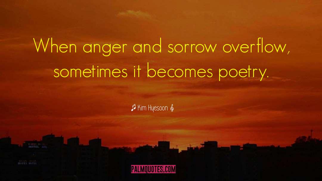 Kim Hyesoon Quotes: When anger and sorrow overflow,