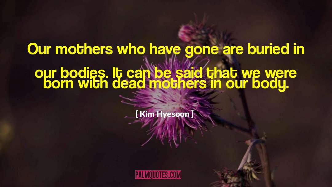 Kim Hyesoon Quotes: Our mothers who have gone