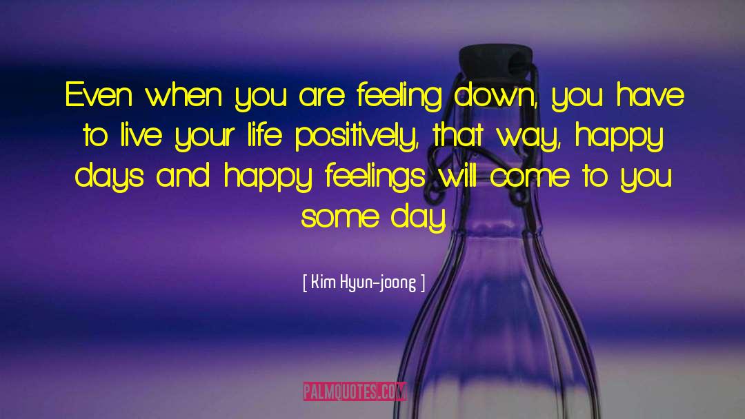 Kim Hyun-joong Quotes: Even when you are feeling