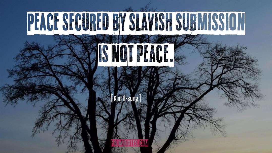 Kim Il-sung Quotes: Peace secured by slavish submission