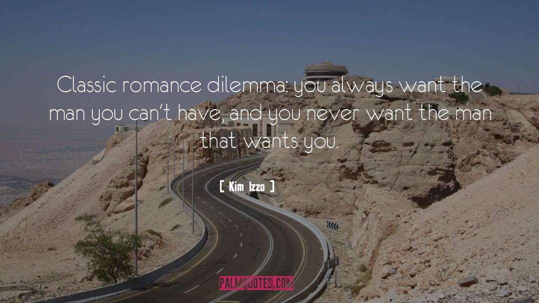 Kim Izzo Quotes: Classic romance dilemma: you always