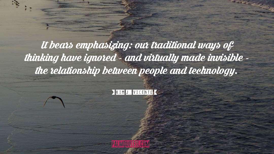 Kim J. Vicente Quotes: It bears emphasizing: our traditional