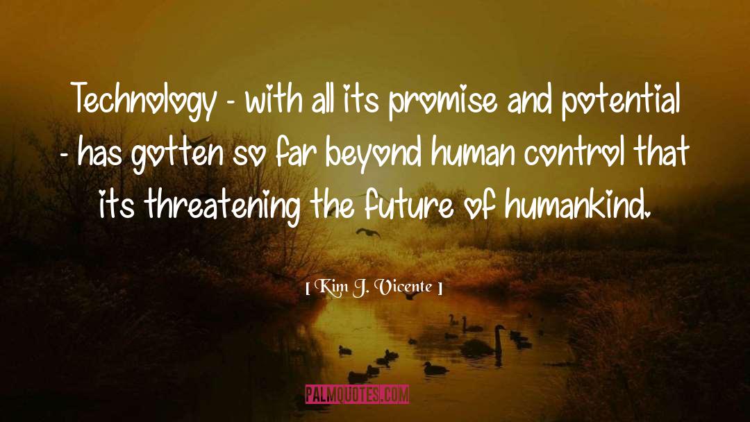 Kim J. Vicente Quotes: Technology - with all its
