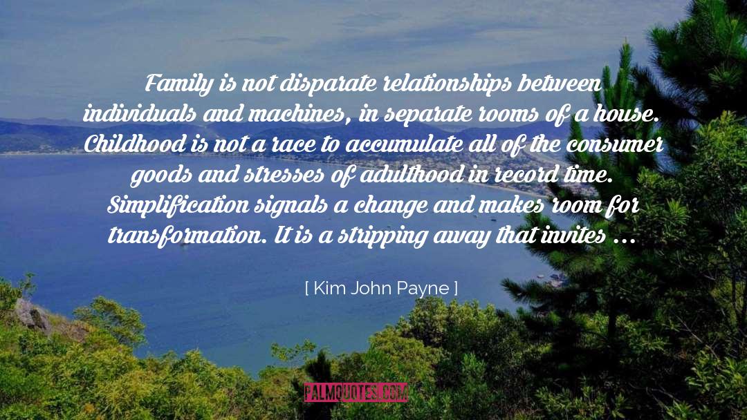 Kim John Payne Quotes: Family is not disparate relationships