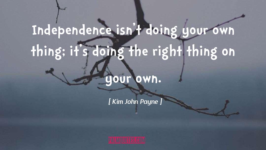 Kim John Payne Quotes: Independence isn't doing your own