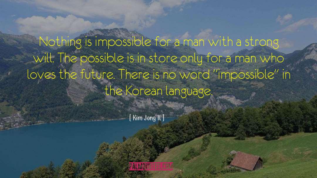 Kim Jong Il Quotes: Nothing is impossible for a