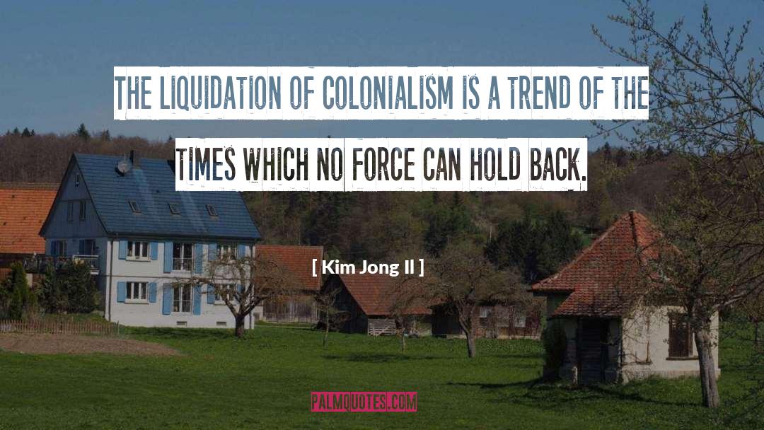 Kim Jong Il Quotes: The liquidation of colonialism is