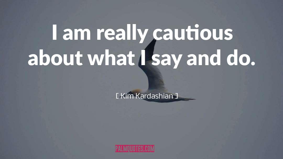 Kim Kardashian Quotes: I am really cautious about