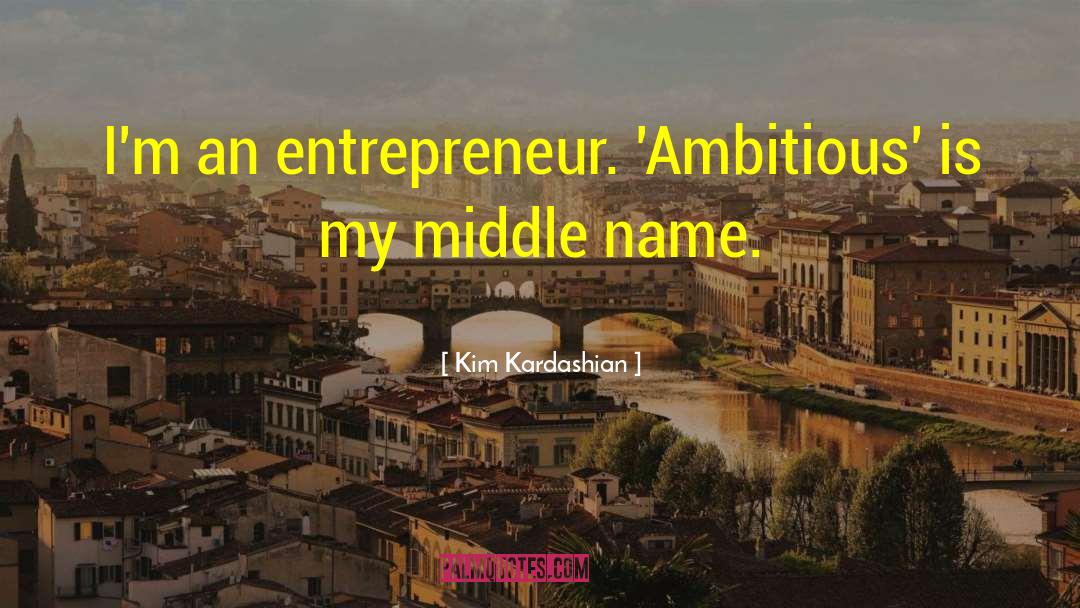 Kim Kardashian Quotes: I'm an entrepreneur. 'Ambitious' is