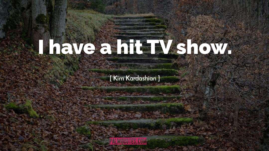 Kim Kardashian Quotes: I have a hit TV